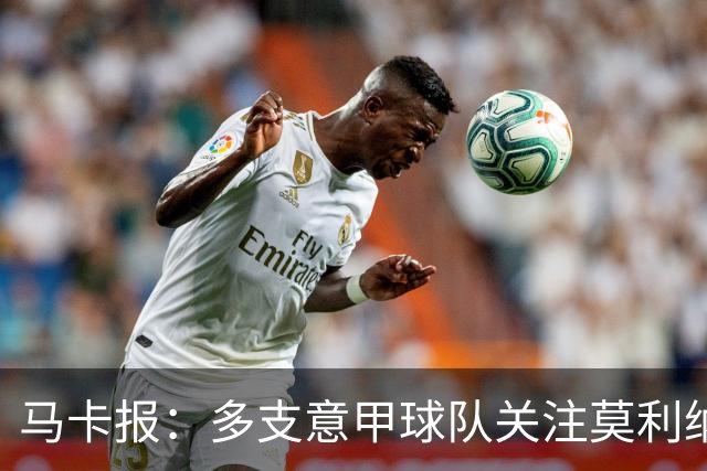 马卡报：多支意甲球队关注莫利纳，马竞初始要价不会低于3000万欧